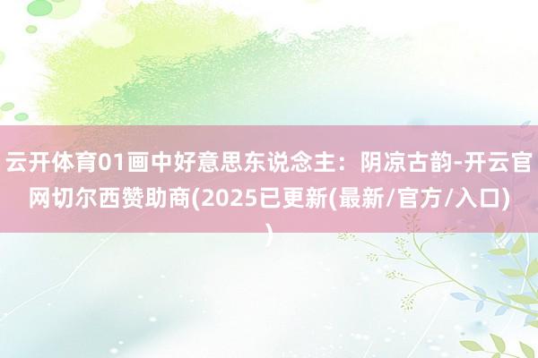 云开体育01画中好意思东说念主：阴凉古韵-开云官网切尔西赞助商(2025已更新(最新/官方/入口)