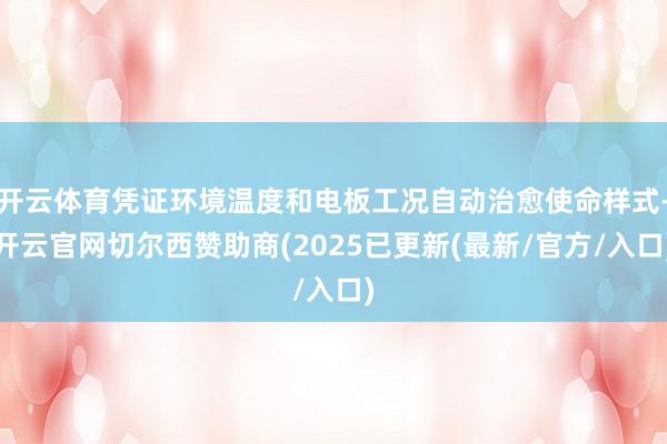 开云体育凭证环境温度和电板工况自动治愈使命样式-开云官网切尔西赞助商(2025已更新(最新/官方/入口)