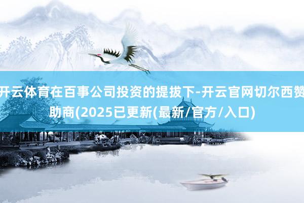 开云体育在百事公司投资的提拔下-开云官网切尔西赞助商(2025已更新(最新/官方/入口)